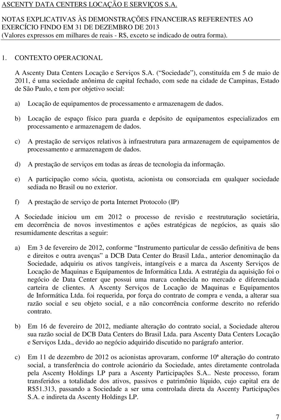 IONAL A Ascenty Data Centers Locação e Serviços S.A. ( Sociedade ), constituída em 5 de maio de 2011, é uma sociedade anônima de capital fechado, com sede na cidade de Campinas, Estado de São Paulo,