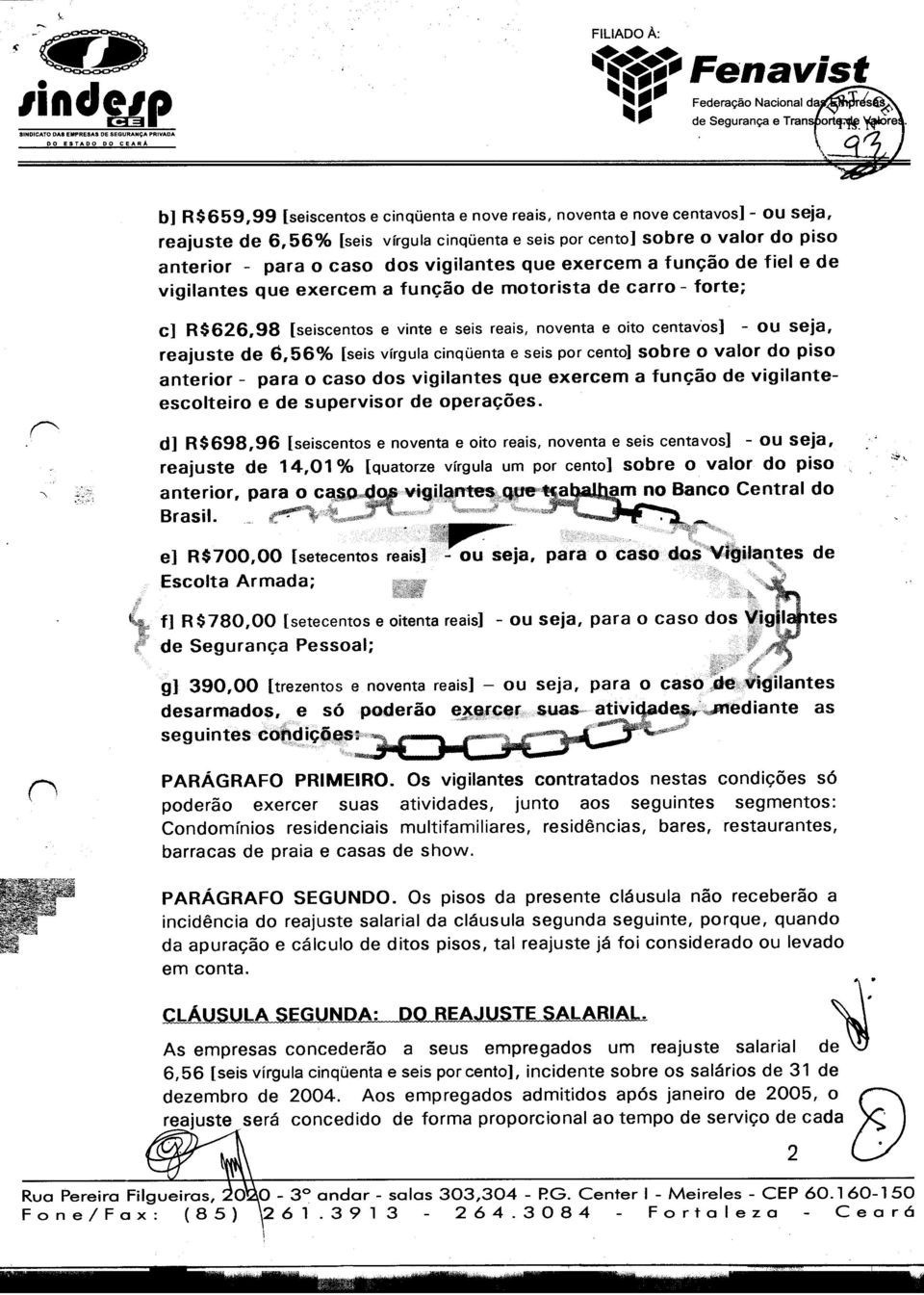 centavos] - ou seja, reajuste de 6,56% [seis vírgula cinqüenta e seis por cento] sobre o valor do piso anterior - para o caso dos vigilantes que exercem a função de fiel e de vigilantes que exercem a