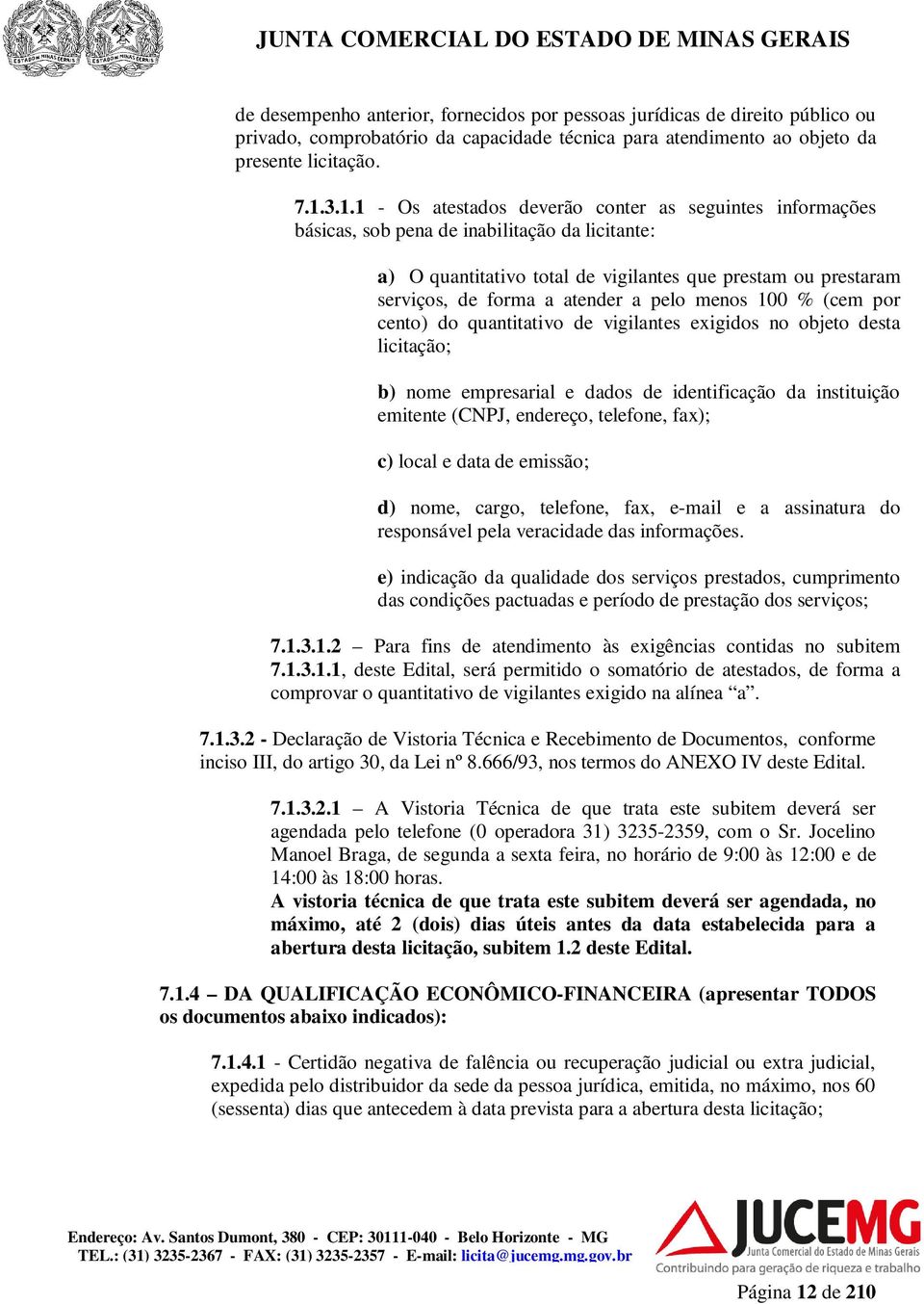 atender a pelo menos 100 % (cem por cento) do quantitativo de vigilantes exigidos no objeto desta licitação; b) nome empresarial e dados de identificação da instituição emitente (CNPJ, endereço,