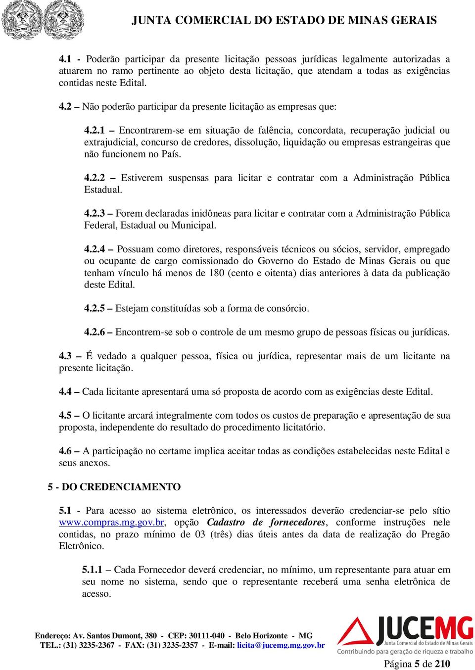 4.2.2 Estiverem suspensas para licitar e contratar com a Administração Pública Estadual. 4.2.3 Forem declaradas inidôneas para licitar e contratar com a Administração Pública Federal, Estadual ou Municipal.