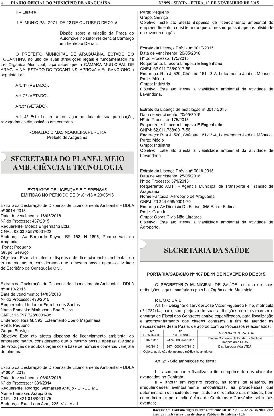 1º (VETADO). Art. 2º (VETADO). Art.3º (VETADO). Art. 4º Esta Lei entra em vigor na data de sua publicação, SECRETARIA DO PLANEJ. MEIO AMB.