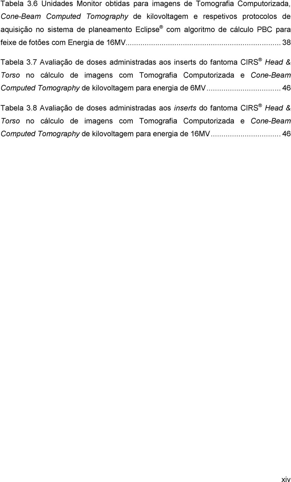 planeamento Eclipse com algoritmo de cálculo PBC para feixe de fotões com Energia de 16MV.