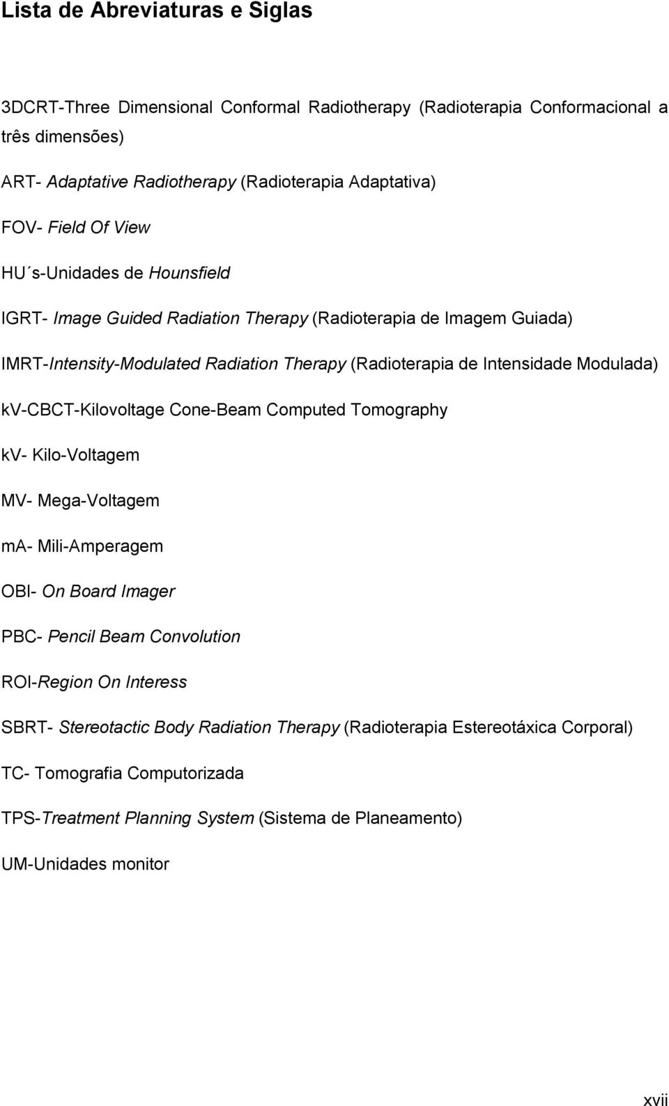 Modulada) kv-cbct-kilovoltage Cone-Beam Computed Tomography kv- Kilo-Voltagem MV- Mega-Voltagem ma- Mili-Amperagem OBI- On Board Imager PBC- Pencil Beam Convolution ROI-Region On