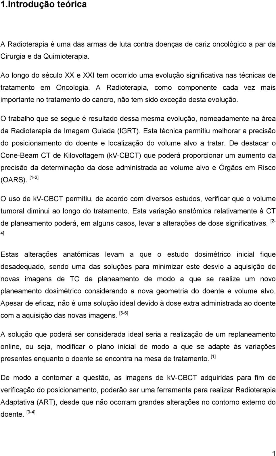 A Radioterapia, como componente cada vez mais importante no tratamento do cancro, não tem sido exceção desta evolução.