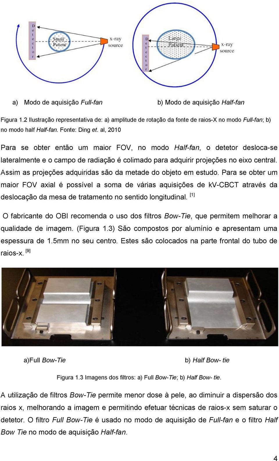 Assim as projeções adquiridas são da metade do objeto em estudo.