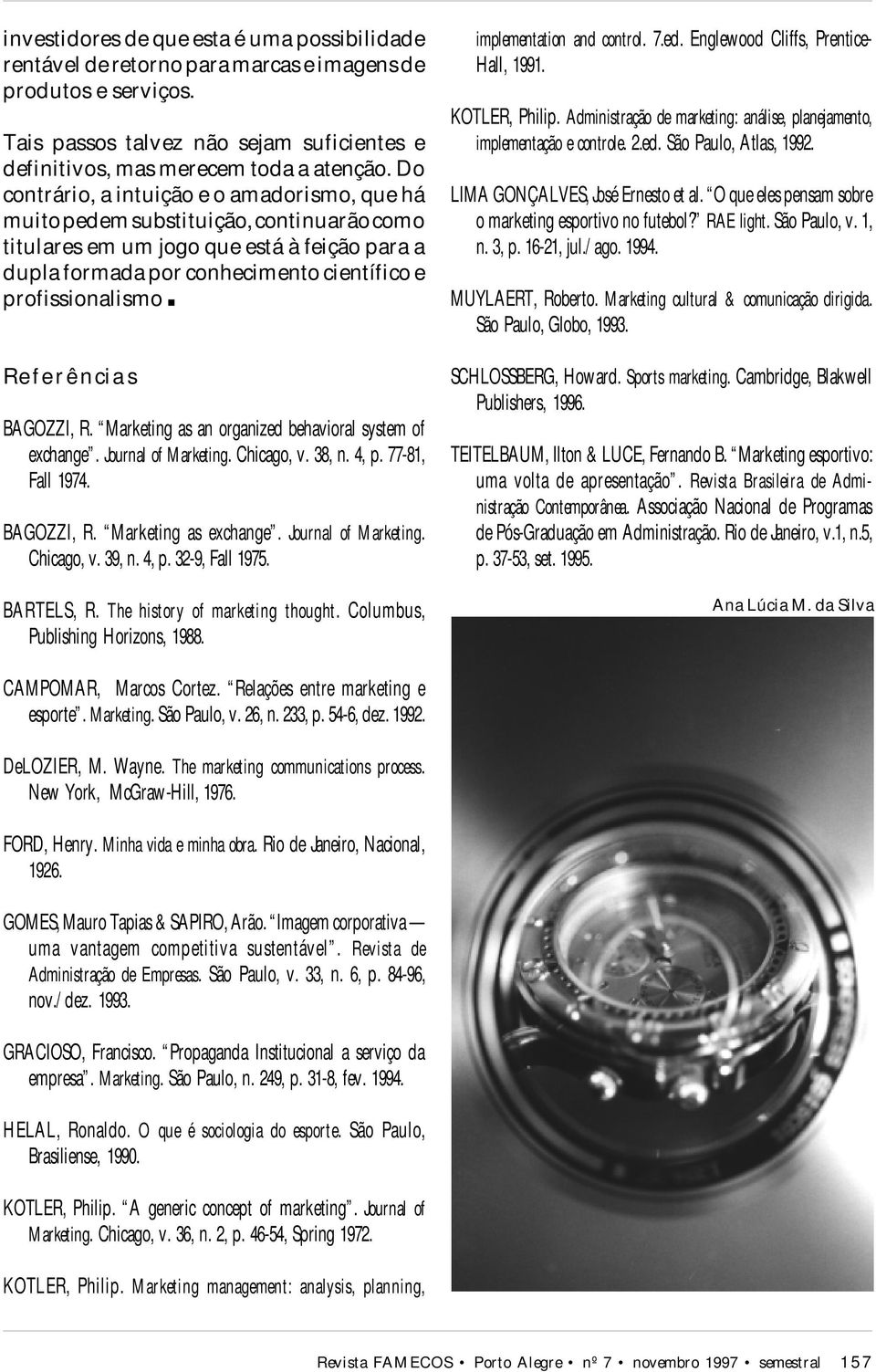 Referências BAGOZZI, R. Marketing as an organized behavioral system of exchange. Journal of Marketing. Chicago, v. 38, n. 4, p. 77-81, Fall 1974. BAGOZZI, R. Marketing as exchange.