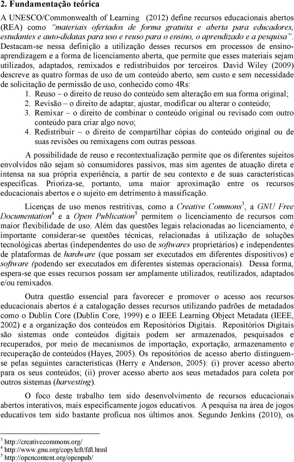 Destacam-se nessa definição a utilização desses recursos em processos de ensinoaprendizagem e a forma de licenciamento aberta, que permite que esses materiais sejam utilizados, adaptados, remixados e