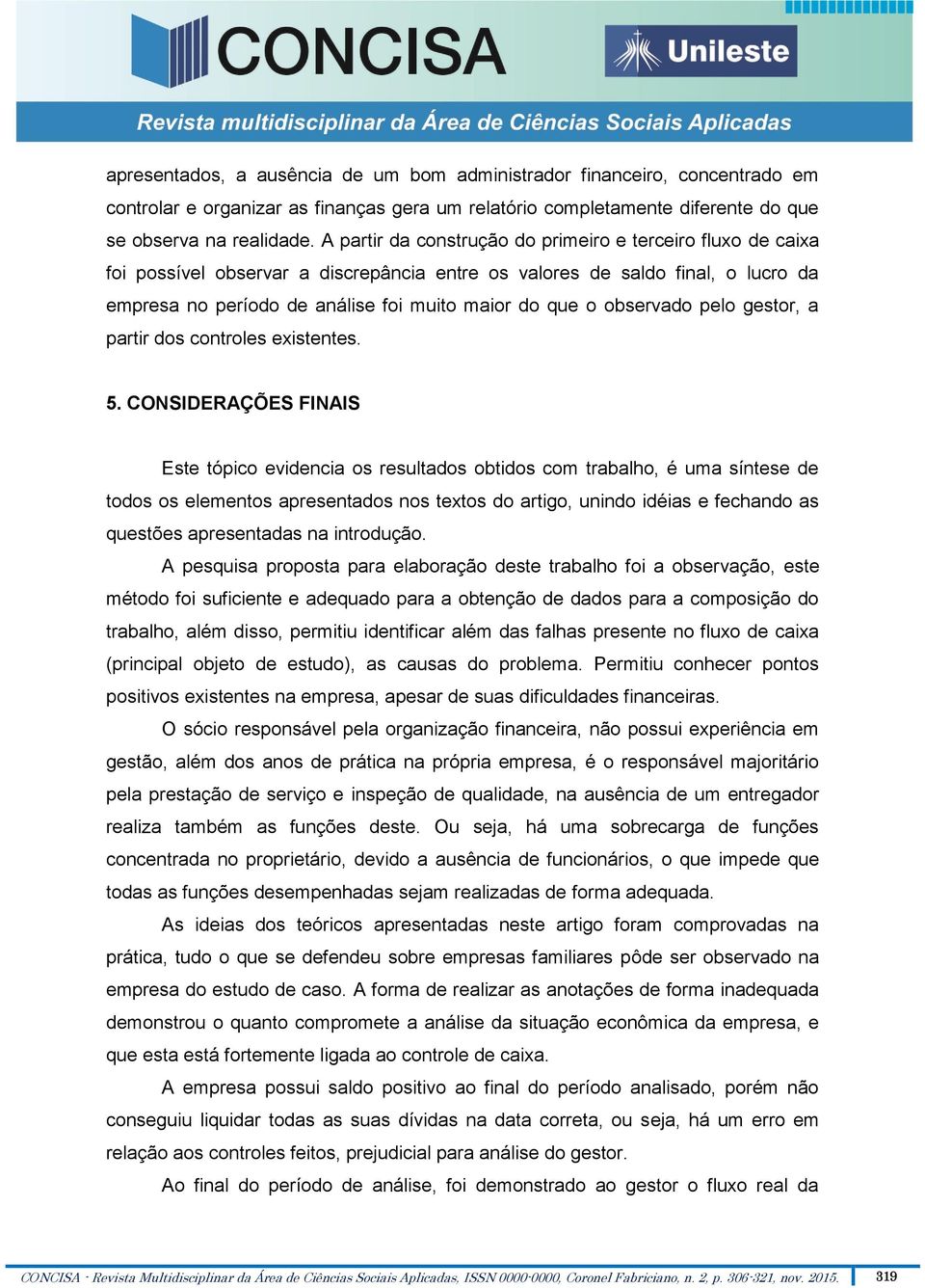 observado pelo gestor, a partir dos controles existentes. 5.