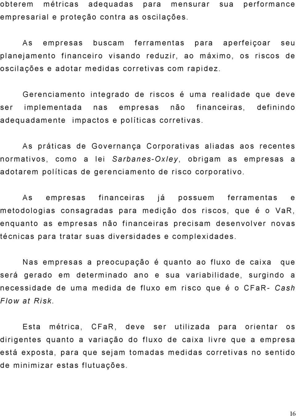 Gerenciamento integrado de riscos é uma realidade que deve ser implementada nas empresas não financeiras, definindo adequadamente impactos e políticas corretivas.