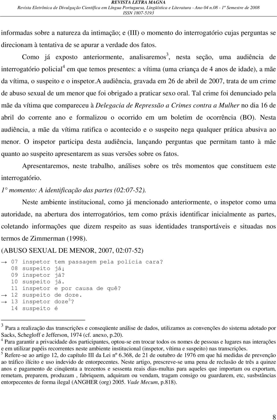 o inspetor.a audiência, gravada em 26 de abril de 2007, trata de um crime de abuso sexual de um menor que foi obrigado a praticar sexo oral.