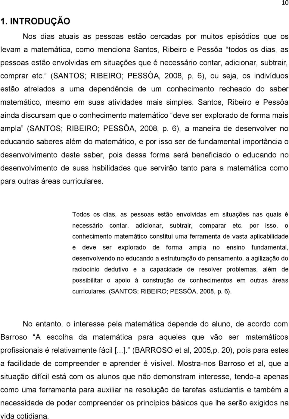 6), ou seja, os indivíduos estão atrelados a uma dependência de um conhecimento recheado do saber matemático, mesmo em suas atividades mais simples.