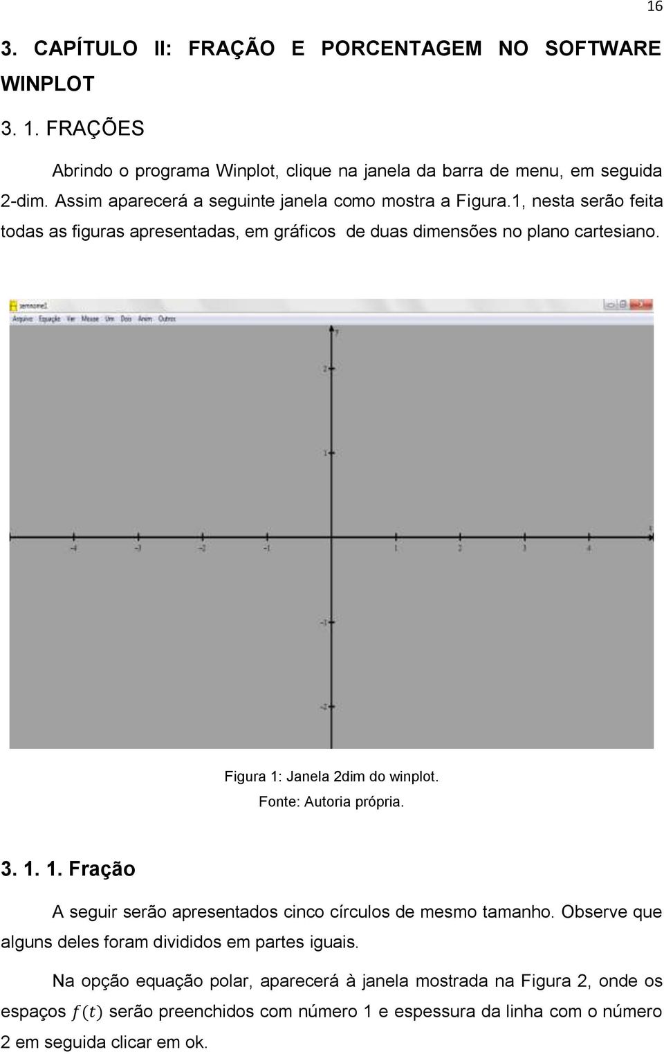 16 Figura 1: Janela 2dim do winplot. 3. 1. 1. Fração A seguir serão apresentados cinco círculos de mesmo tamanho.