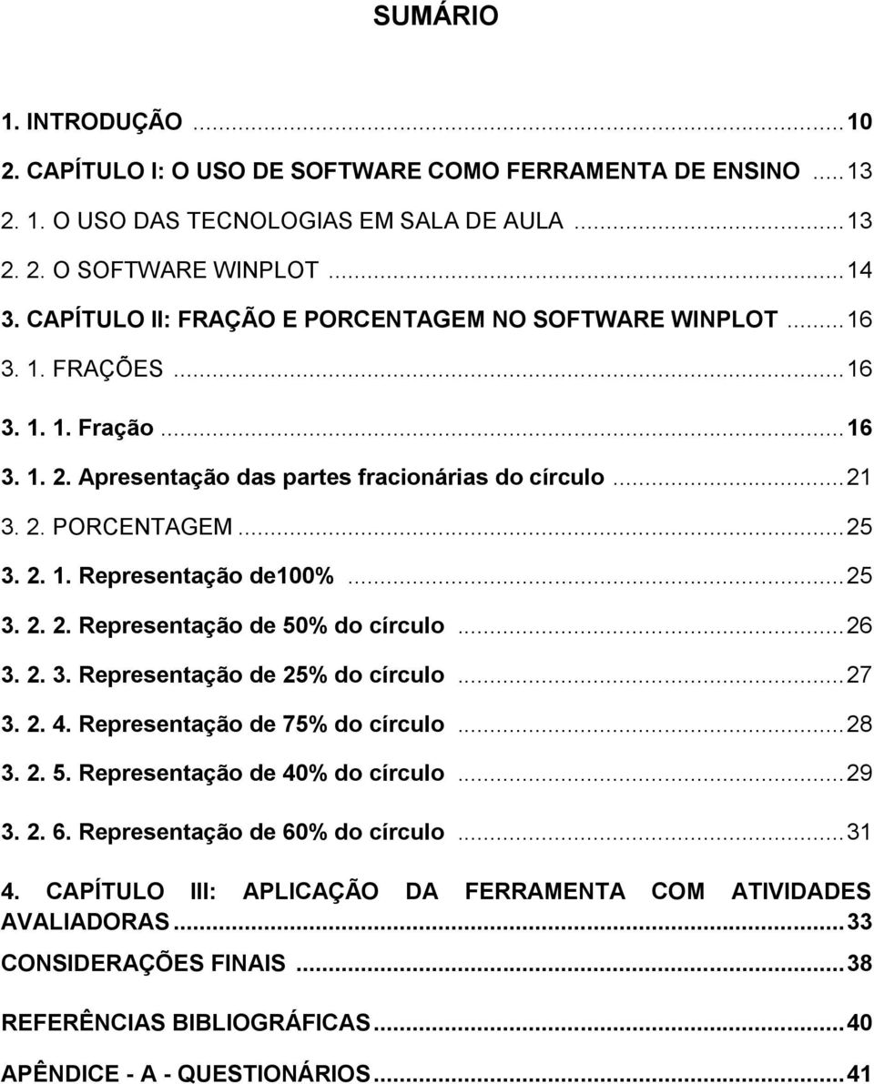 .. 25 3. 2. 2. Representação de 50% do círculo... 26 3. 2. 3. Representação de 25% do círculo... 27 3. 2. 4. Representação de 75% do círculo... 28 3. 2. 5. Representação de 40% do círculo... 29 3. 2. 6.