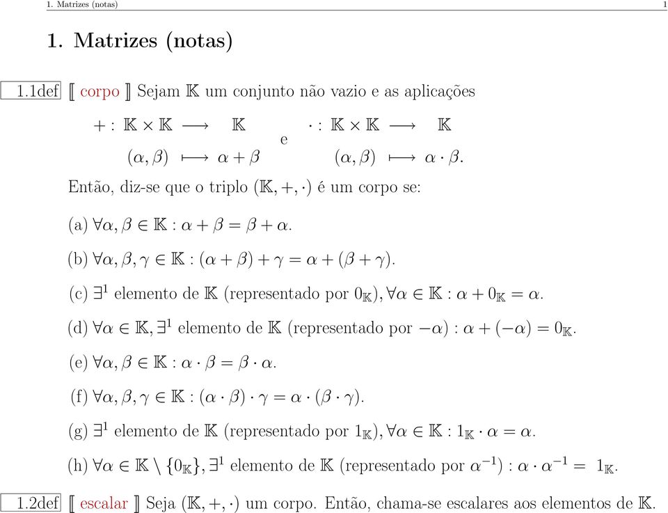 (c) 1 elemento de K (representado por 0 K ), α K : α + 0 K = α. (d) α K, 1 elemento de K (representado por α) : α + ( α) = 0 K. (e) α, β K : α β = β α.