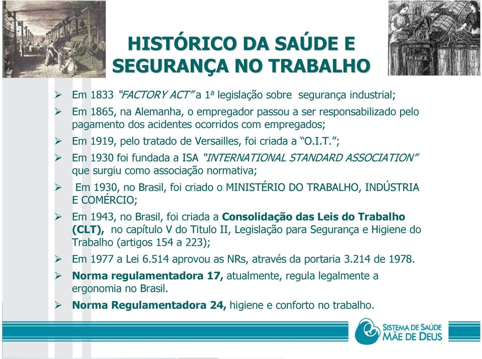 ; Em 1930 foi fundada a ISA INTERNATIONAL STANDARD ASSOCIATION que surgiu como associação normativa; Em 1930, no Brasil, foi criado o MINISTÉRIO DO TRABALHO, INDÚSTRIA E COMÉRCIO; Em 1943, no Brasil,