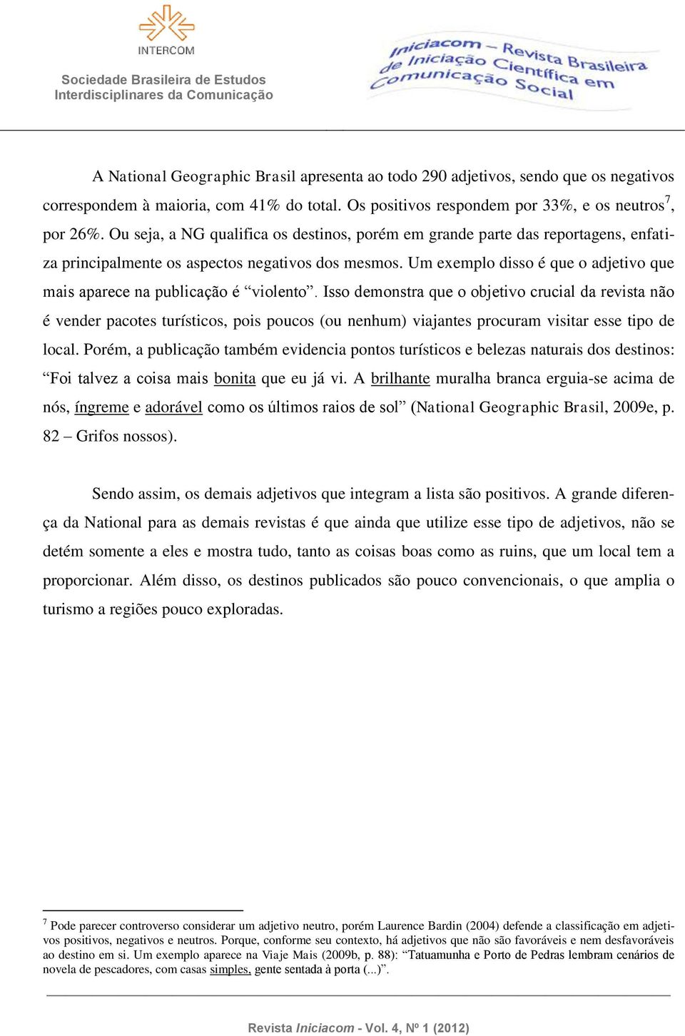 Um exemplo disso é que o adjetivo que mais aparece na publicação é violento.