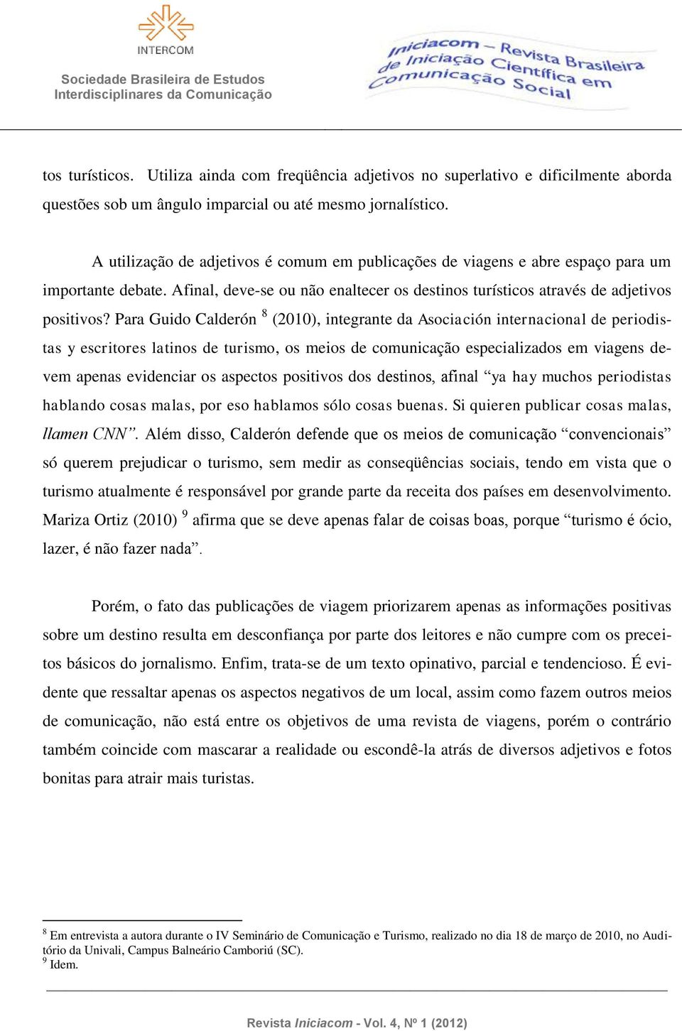 Para Guido Calderón 8 (2010), integrante da Asociación internacional de periodistas y escritores latinos de turismo, os meios de comunicação especializados em viagens devem apenas evidenciar os