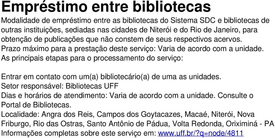 Entrar em contato com um(a) bibliotecário(a) de uma as unidades. Setor responsável: Bibliotecas UFF Dias e horários de atendimento: Varia de acordo com a unidade.