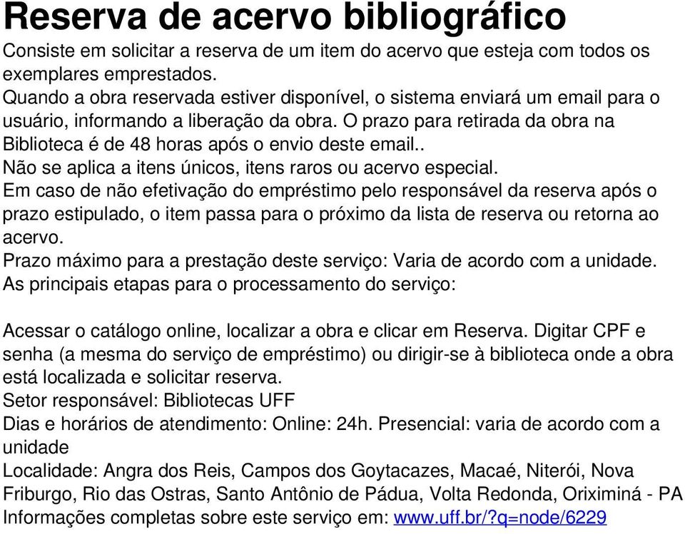 O prazo para retirada da obra na Biblioteca é de 48 horas após o envio deste email.. Não se aplica a itens únicos, itens raros ou acervo especial.