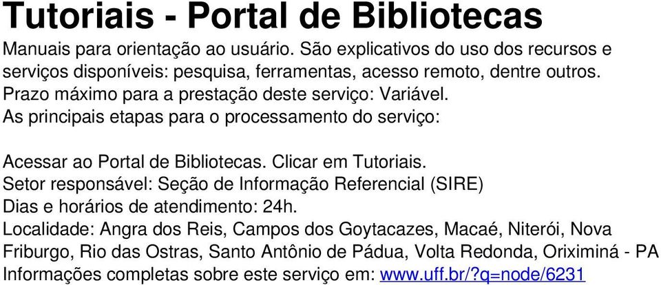 Prazo máximo para a prestação deste serviço: Variável. Acessar ao Portal de Bibliotecas. Clicar em Tutoriais.