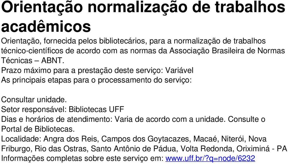 Setor responsável: Bibliotecas UFF Dias e horários de atendimento: Varia de acordo com a unidade. Consulte o Portal de Bibliotecas.