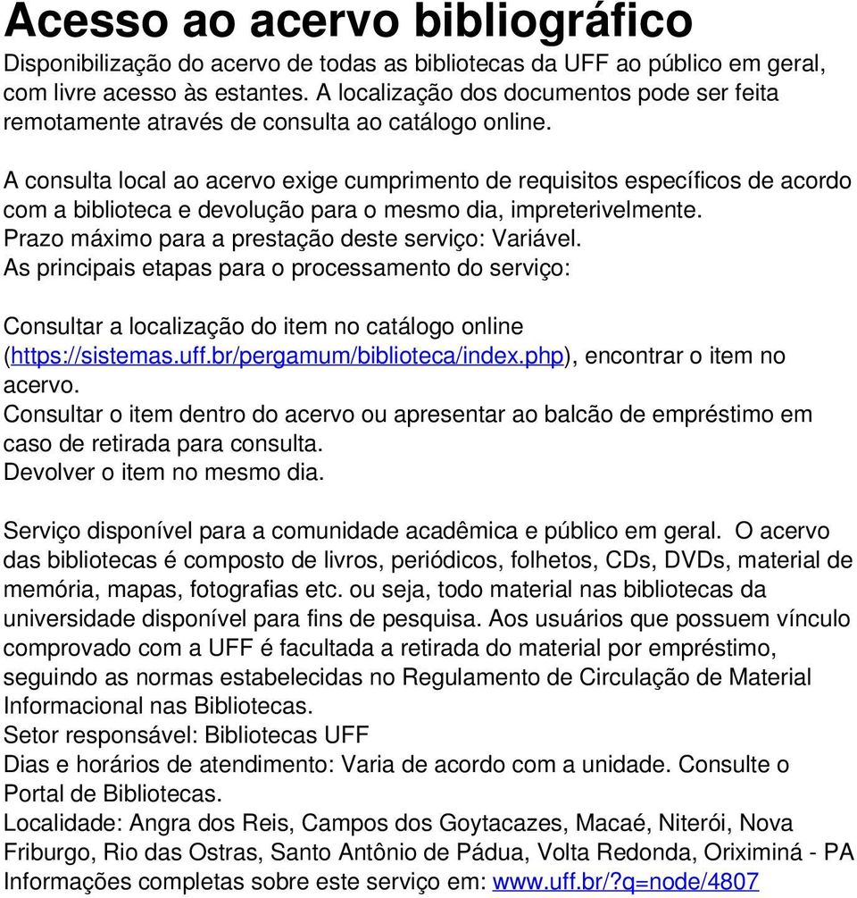 A consulta local ao acervo exige cumprimento de requisitos específicos de acordo com a biblioteca e devolução para o mesmo dia, impreterivelmente.