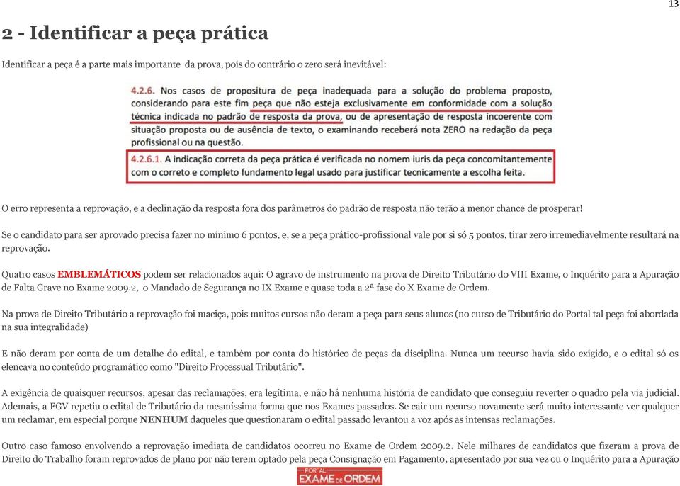 Se o candidato para ser aprovado precisa fazer no mínimo 6 pontos, e, se a peça prático-profissional vale por si só 5 pontos, tirar zero irremediavelmente resultará na reprovação.