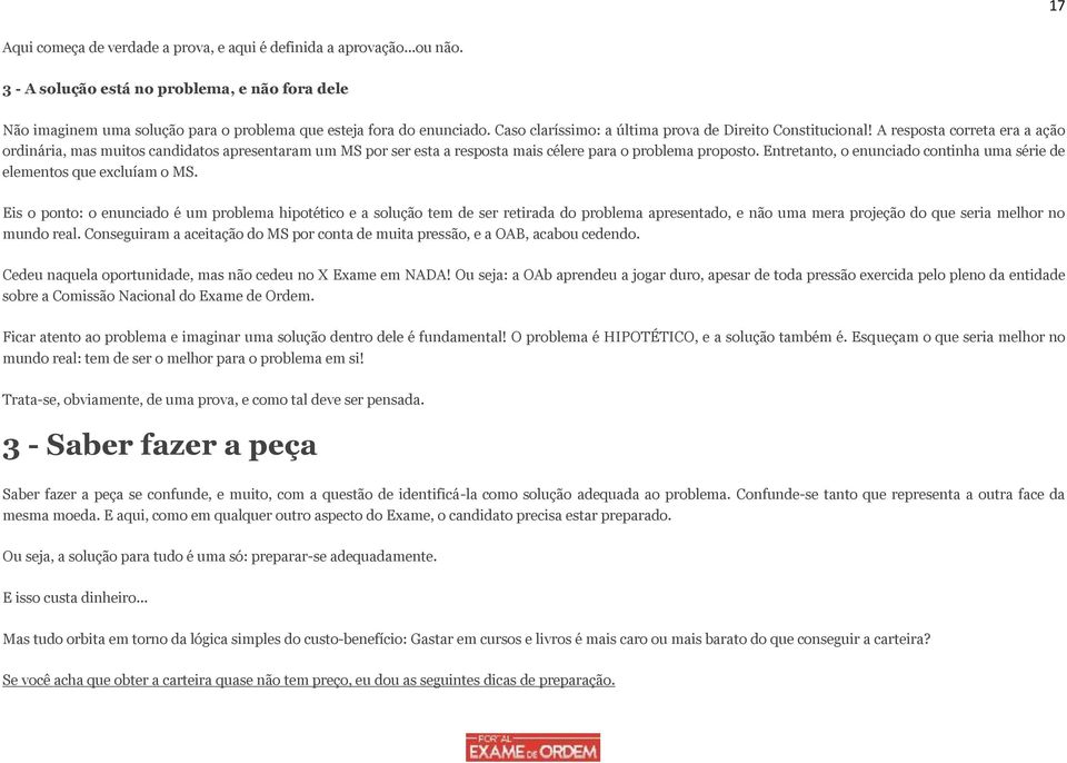 A resposta correta era a ação ordinária, mas muitos candidatos apresentaram um MS por ser esta a resposta mais célere para o problema proposto.