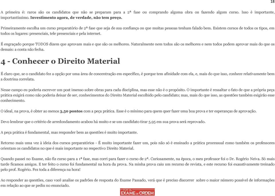 Existem cursos de todos os tipos, em todos os lugares: presenciais, tele presenciais e pela internet. É engraçado porque TODOS dizem que aprovam mais e que são os melhores.