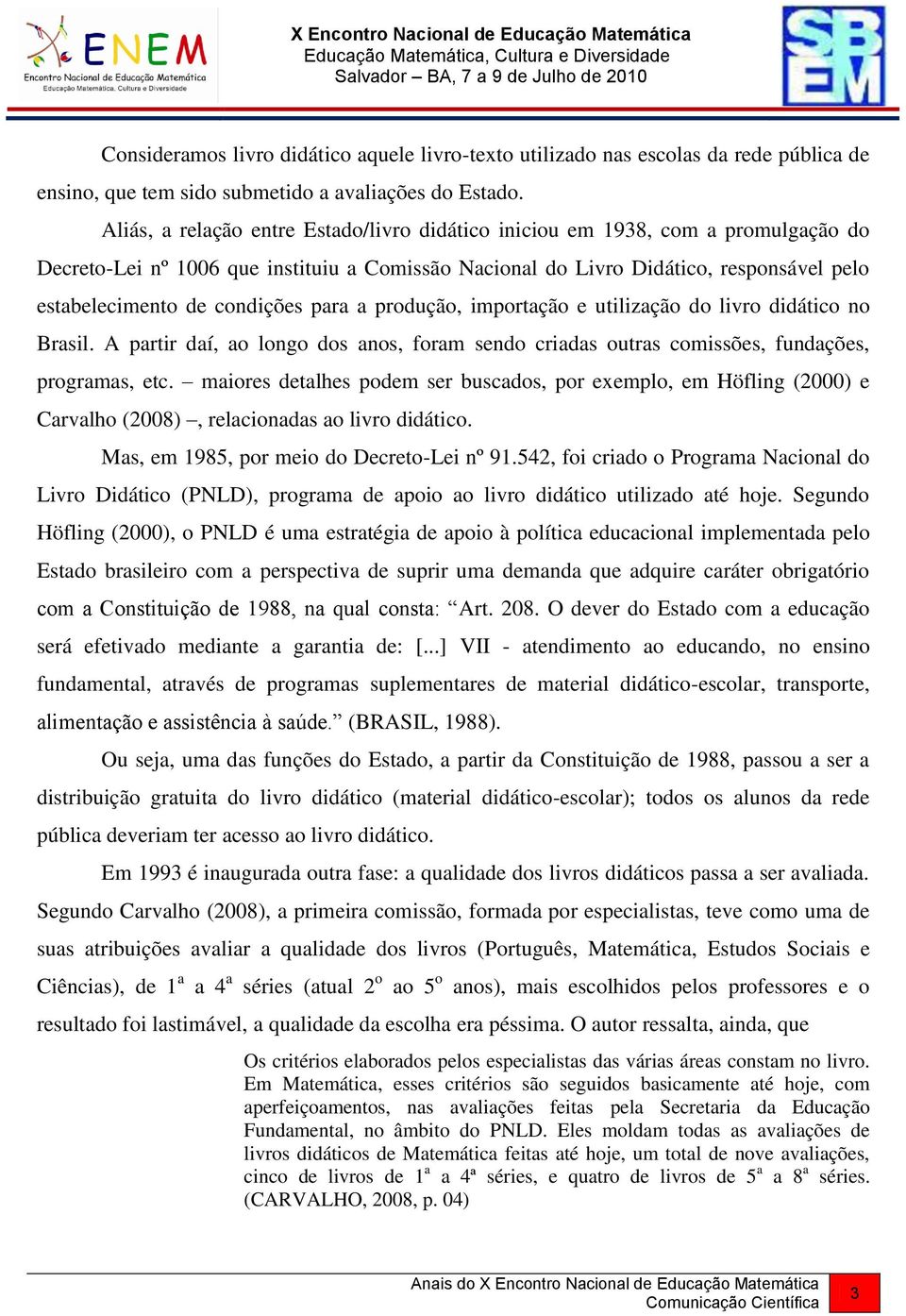 condições para a produção, importação e utilização do livro didático no Brasil. A partir daí, ao longo dos anos, foram sendo criadas outras comissões, fundações, programas, etc.