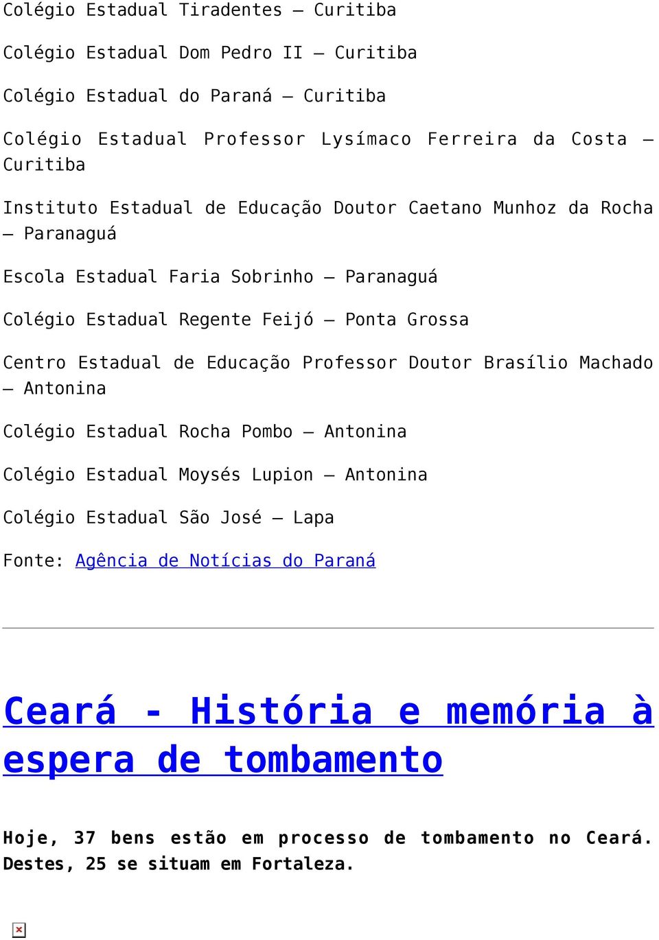 Estadual de Educação Professor Doutor Brasílio Machado Antonina Colégio Estadual Rocha Pombo Antonina Colégio Estadual Moysés Lupion Antonina Colégio Estadual São José Lapa