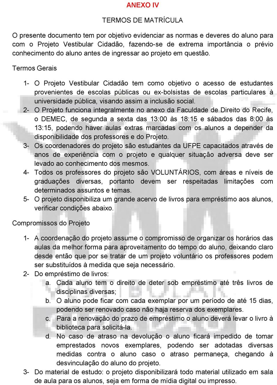 Termos Gerais 1- O Projeto Vestibular Cidadão tem como objetivo o acesso de estudantes provenientes de escolas públicas ou ex-bolsistas de escolas particulares à universidade pública, visando assim a