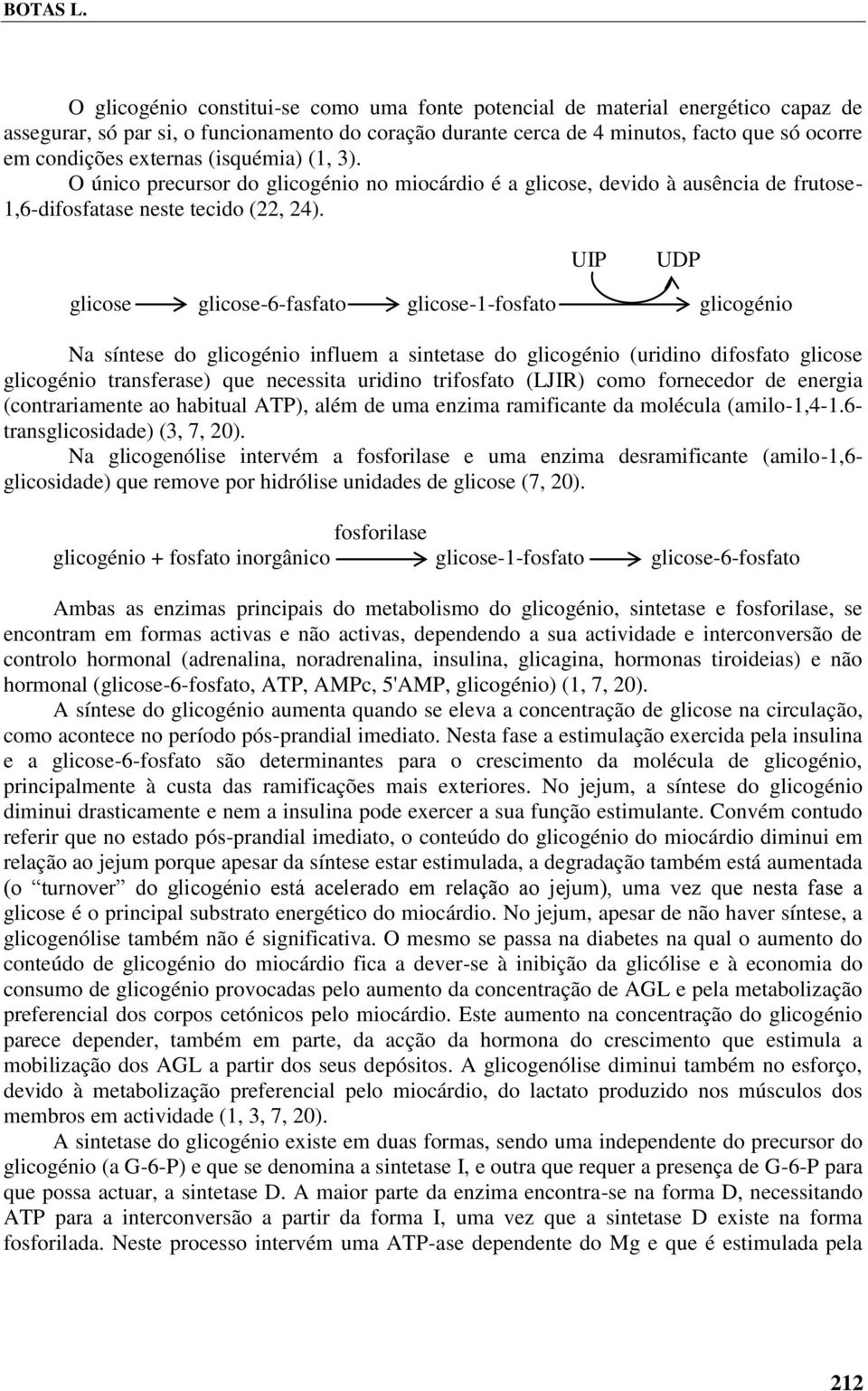 externas (isquémia) (1, 3). O único precursor do glicogénio no miocárdio é a glicose, devido à ausência de frutose- 1,6-difosfatase neste tecido (22, 24).