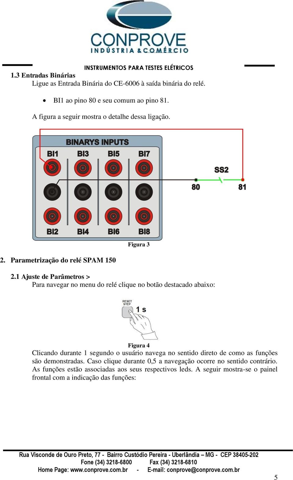 1 Ajuste de Parâmetros > Para navegar no menu do relé clique no botão destacado abaixo: Figura 4 Clicando durante 1 segundo o usuário navega no