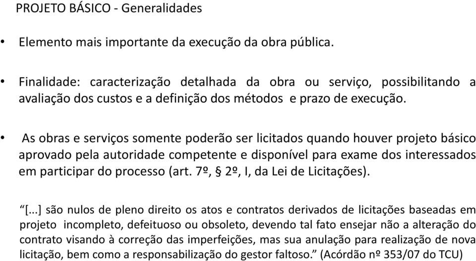 As obras e serviços somente poderão ser licitados quando houver projeto básico aprovado pela autoridade competente e disponível para exame dos interessados em participar do processo (art.