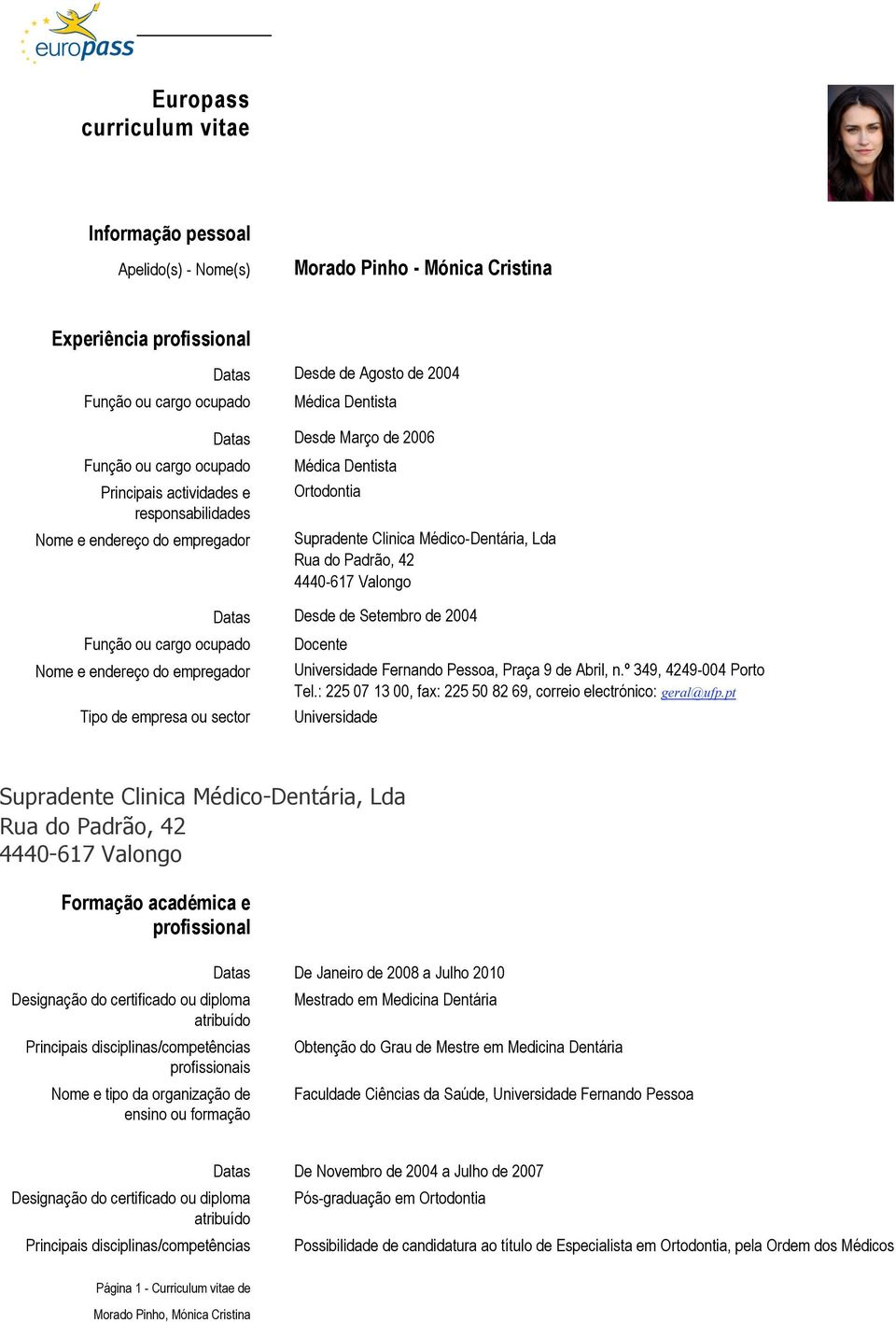 Médica Dentista Ortodontia Supradente Clinica Médico-Dentária, Lda Rua do Padrão, 42 4440-617 Valongo Datas Desde de Setembro de 2004 Docente Universidade Fernando Pessoa, Praça 9 de Abril, n.