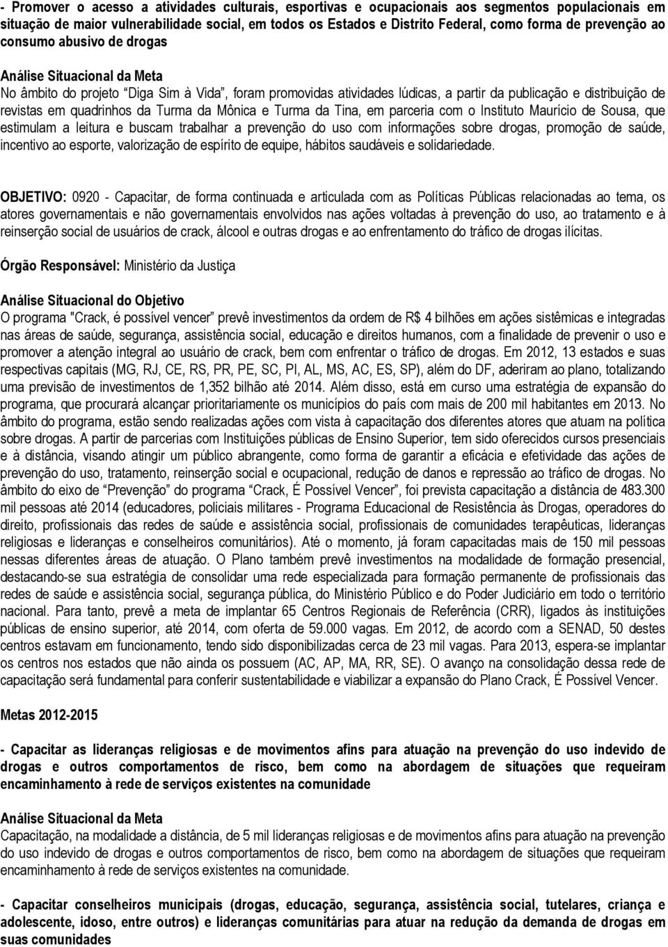 Turma da Tina, em parceria com o Instituto Maurício de Sousa, que estimulam a leitura e buscam trabalhar a prevenção do uso com informações sobre drogas, promoção de saúde, incentivo ao esporte,