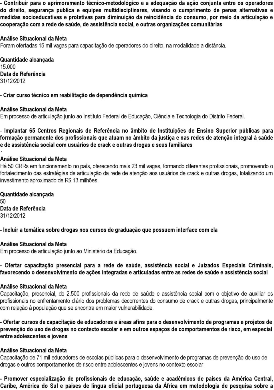 comunitárias Foram ofertadas 15 mil vagas para capacitação de operadores do direito, na modalidade a distância. Quantidade alcançada 15.