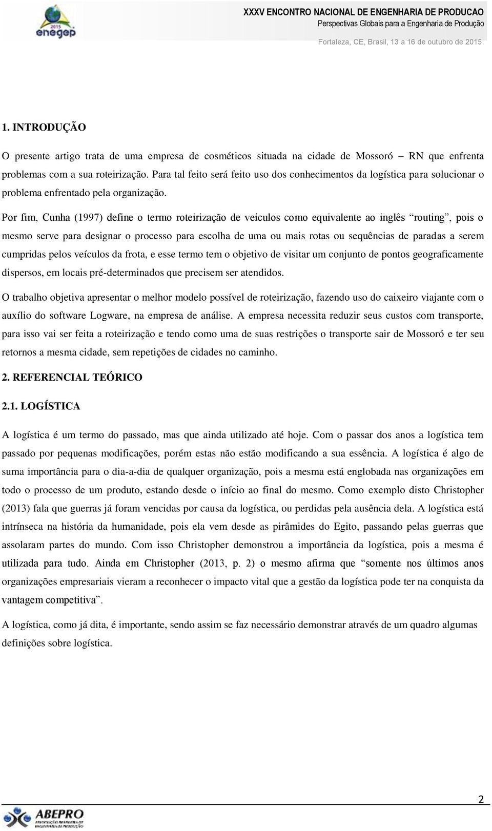 Por fim, Cunha (1997) define o termo roteirização de veículos como equivalente ao inglês routing, pois o mesmo serve para designar o processo para escolha de uma ou mais rotas ou sequências de