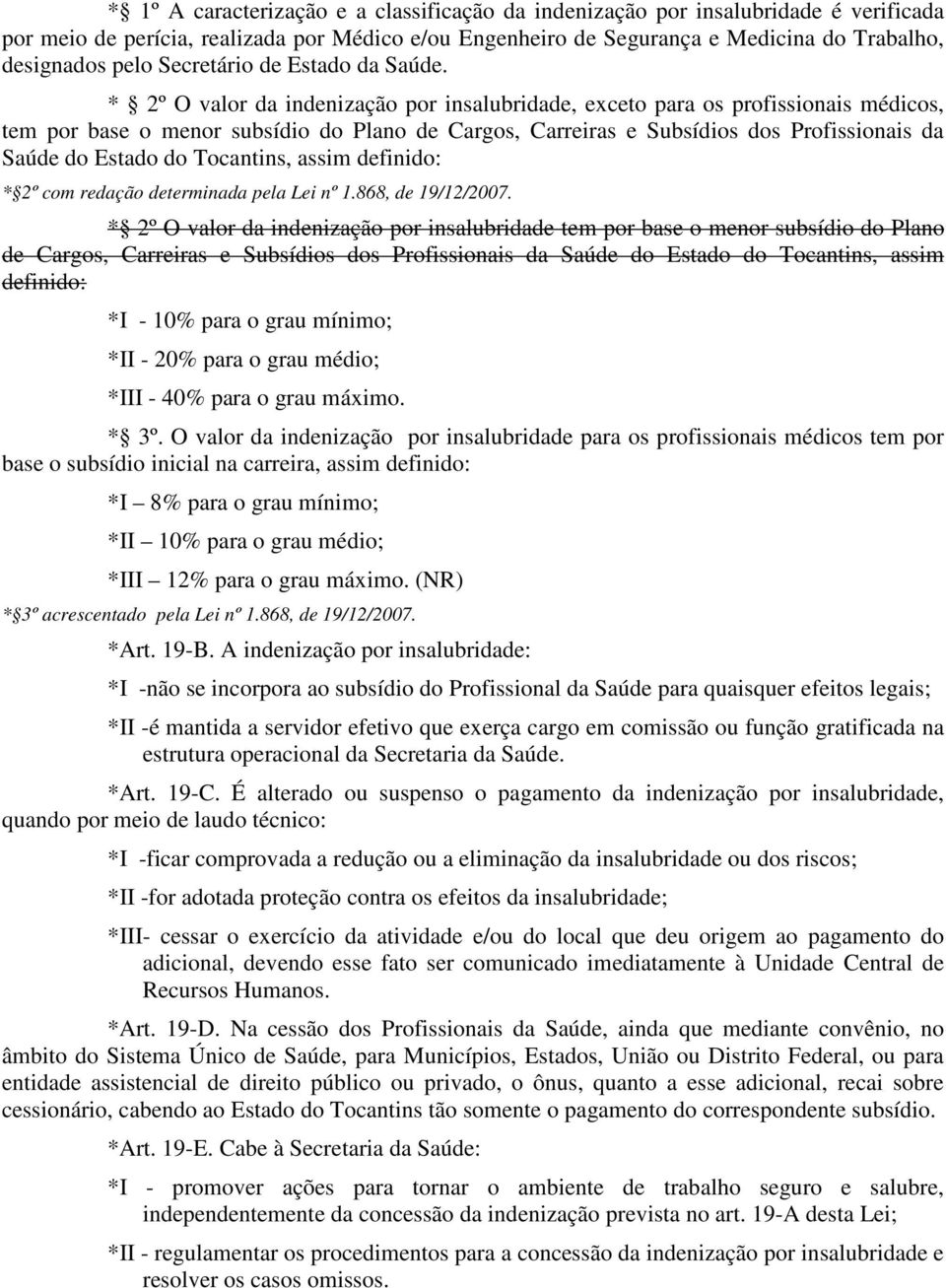 * 2º O valor da indenização por insalubridade, exceto para os profissionais médicos, tem por base o menor subsídio do Plano de Cargos, Carreiras e Subsídios dos Profissionais da Saúde do Estado do