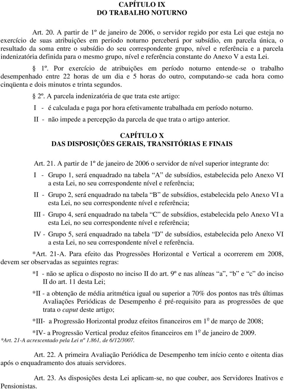 subsídio do seu correspondente grupo, nível e referência e a parcela indenizatória definida para o mesmo grupo, nível e referência constante do Anexo V a esta Lei. 1º.