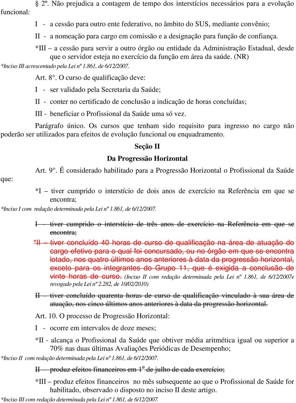 designação para função de confiança. *III a cessão para servir a outro órgão ou entidade da Administração Estadual, desde que o servidor esteja no exercício da função em área da saúde.