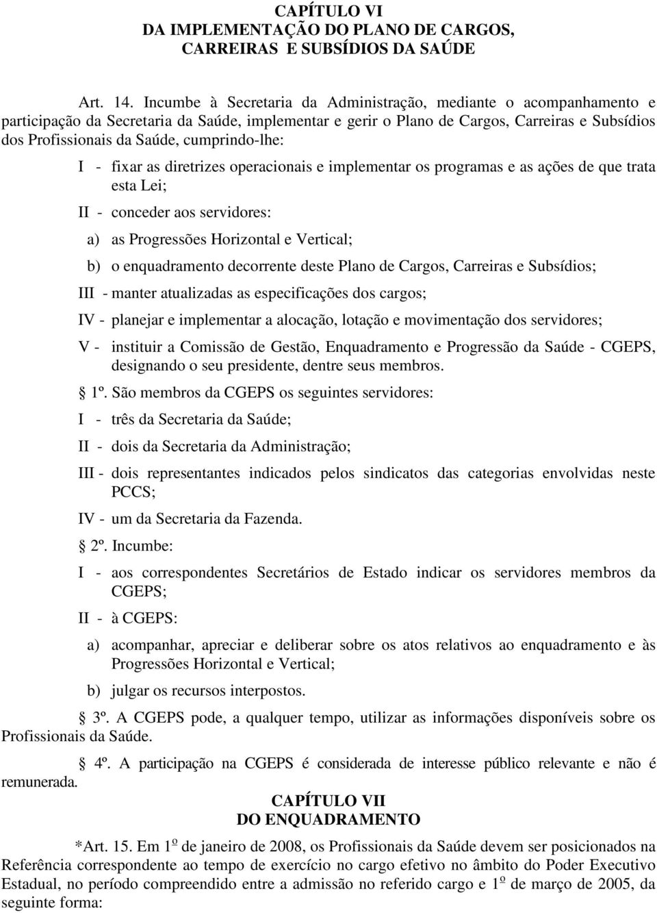 cumprindo-lhe: I - fixar as diretrizes operacionais e implementar os programas e as ações de que trata esta Lei; II - conceder aos servidores: a) as Progressões Horizontal e Vertical; b) o