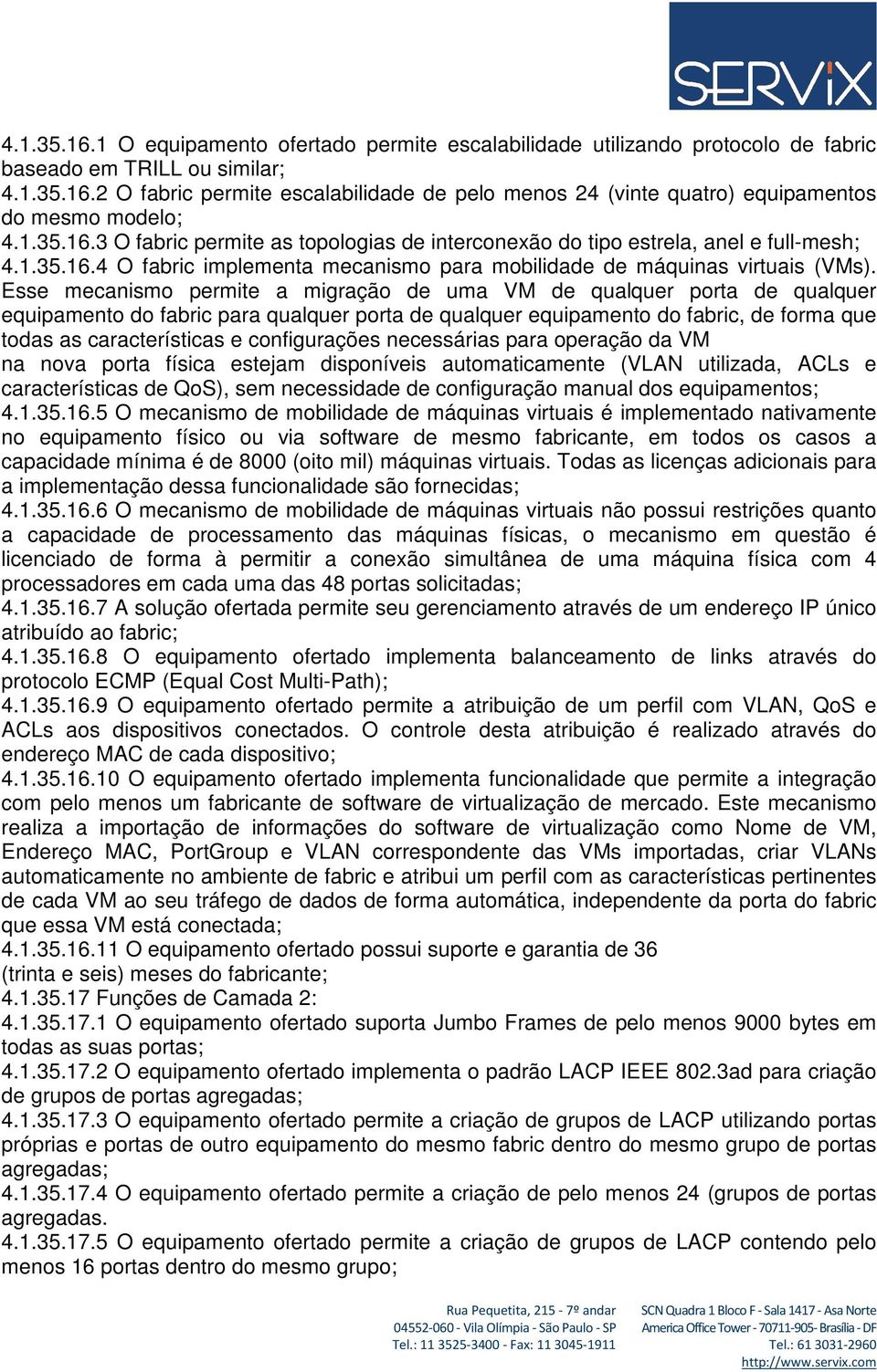 Esse mecanismo permite a migração de uma VM de qualquer porta de qualquer equipamento do fabric para qualquer porta de qualquer equipamento do fabric, de forma que todas as características e