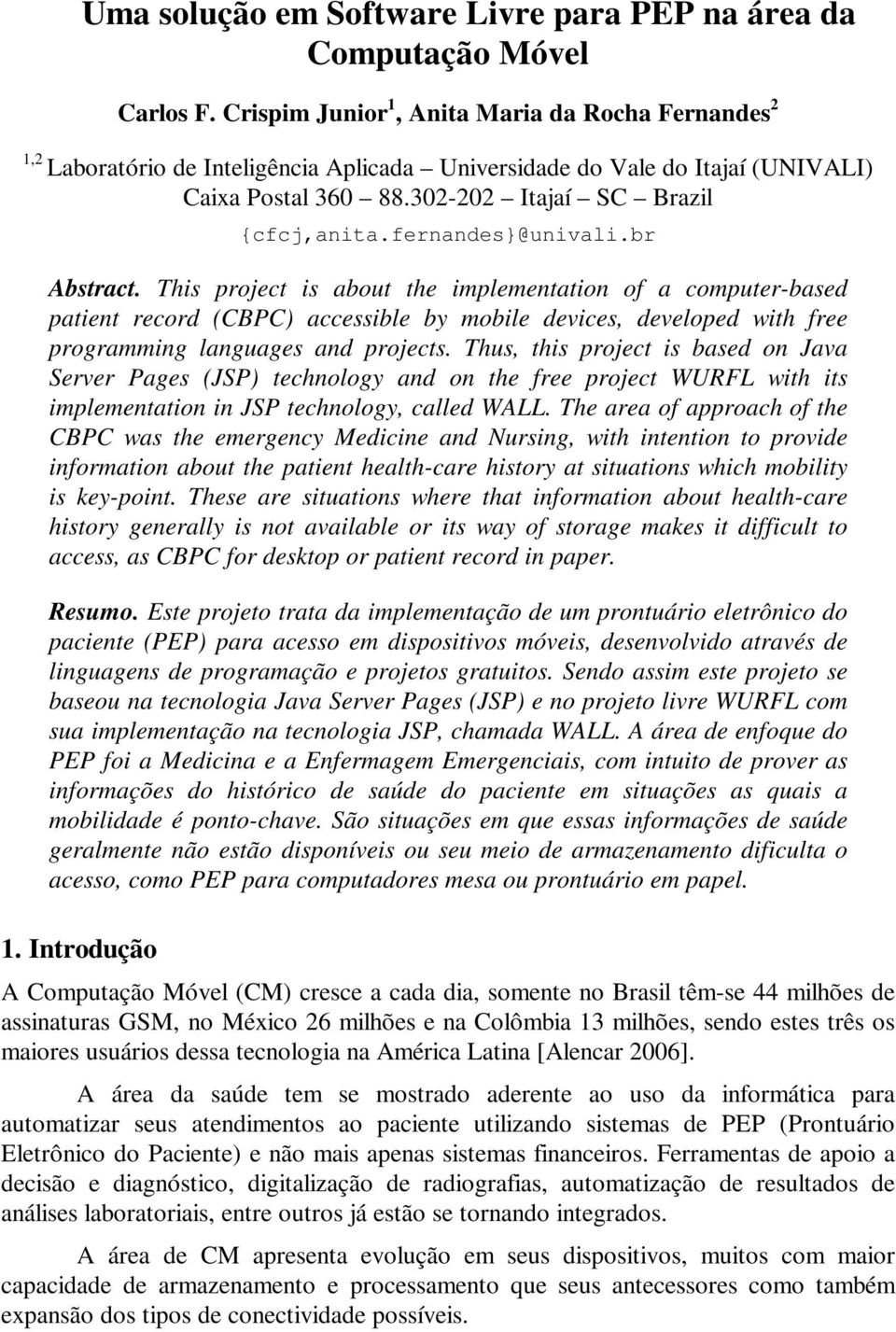 fernandes}@univali.br Abstract. This project is about the implementation of a computer-based patient record (CBPC) accessible by mobile devices, developed with free programming languages and projects.