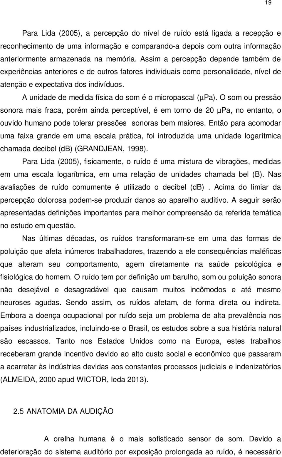 A unidade de medida física do som é o micropascal (µpa).