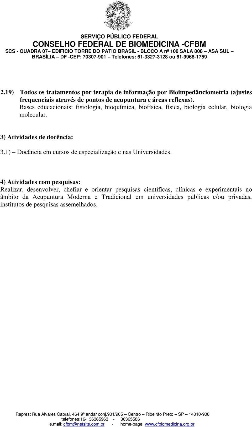 1) Docência em cursos de especialização e nas Universidades.