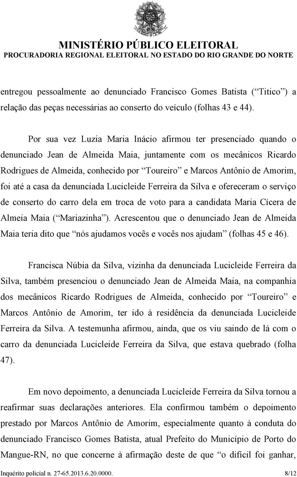Amorim, foi até a casa da denunciada Lucicleide Ferreira da Silva e ofereceram o serviço de conserto do carro dela em troca de voto para a candidata Maria Cícera de Almeia Maia ( Mariazinha ).