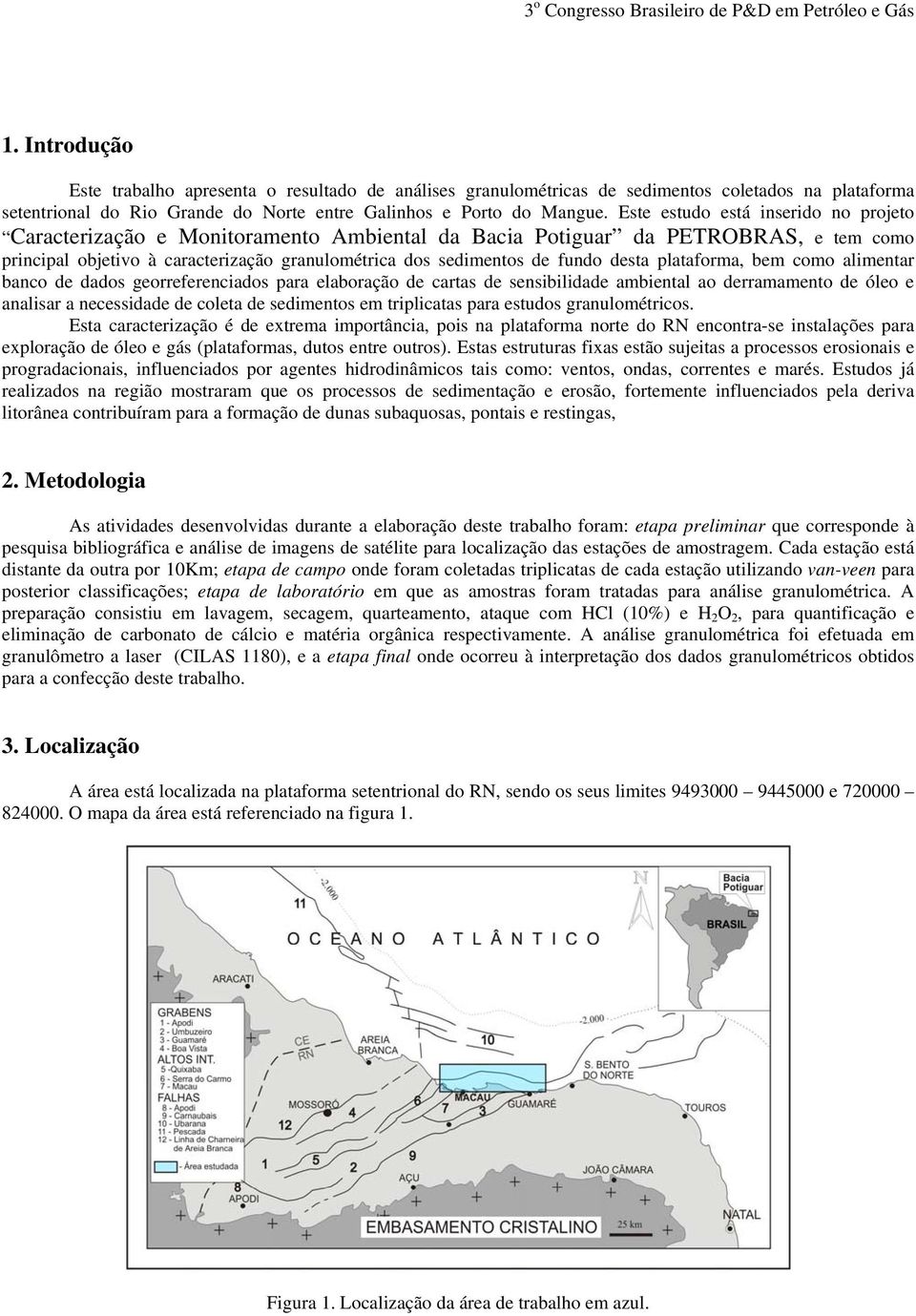 desta plataforma, bem como alimentar banco de dados georreferenciados para elaboração de cartas de sensibilidade ambiental ao derramamento de óleo e analisar a necessidade de coleta de sedimentos em