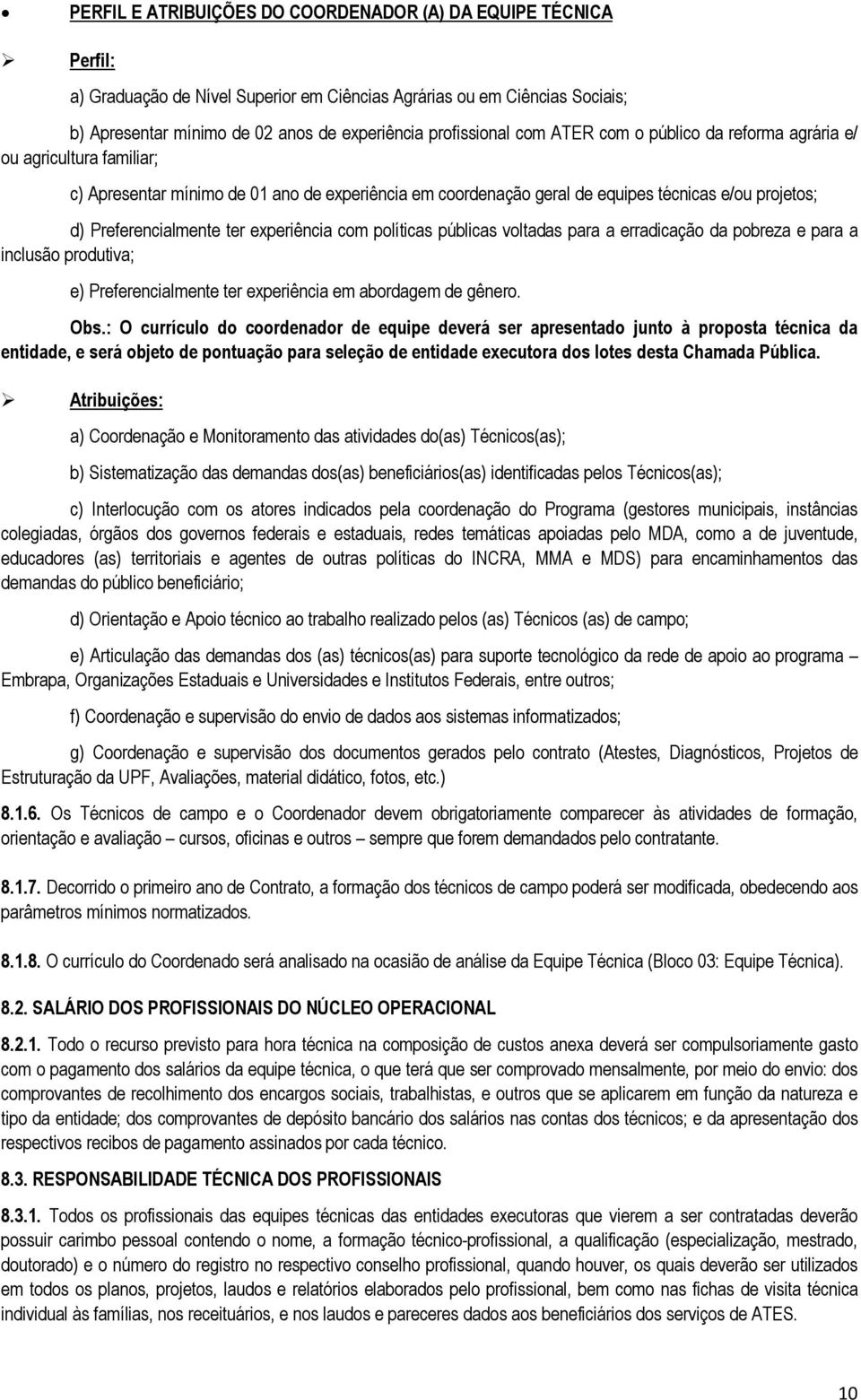 Preferencialmente ter experiência com políticas públicas voltadas para a erradicação da pobreza e para a inclusão produtiva; e) Preferencialmente ter experiência em abordagem de gênero. Obs.